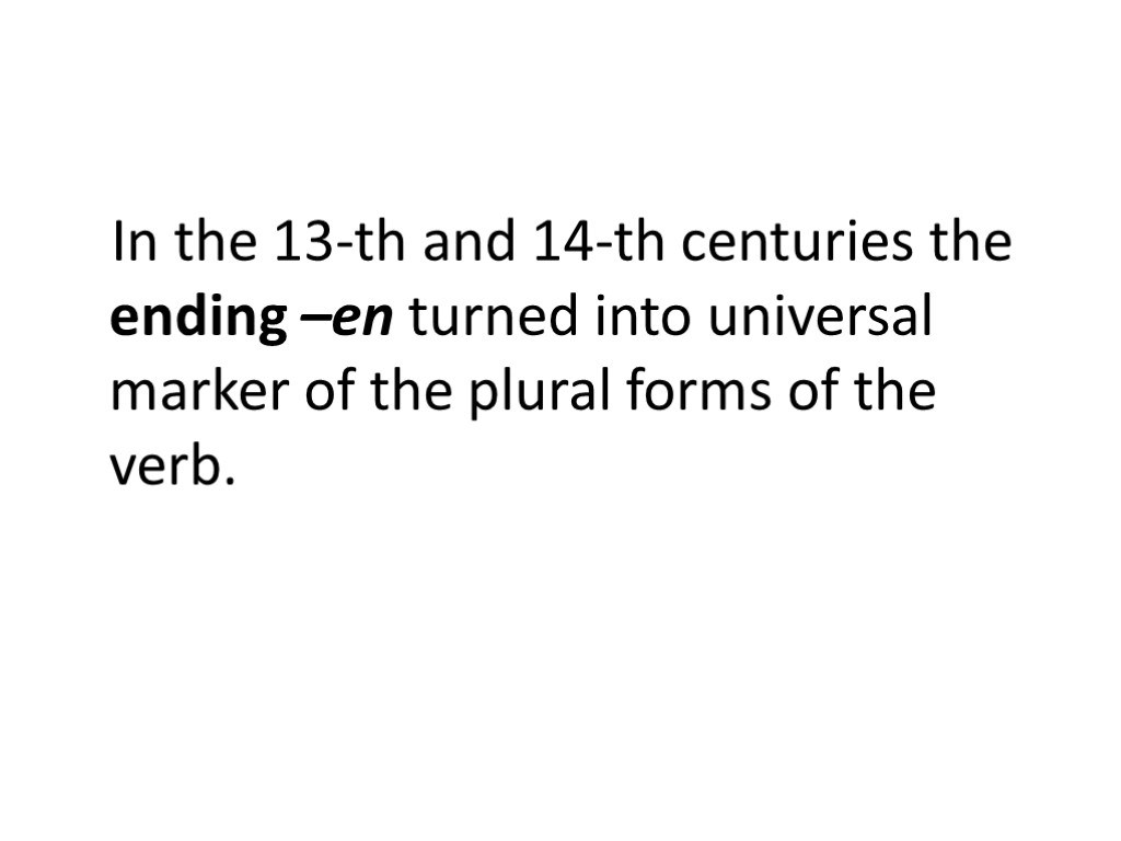 In the 13-th and 14-th centuries the ending –en turned into universal marker of